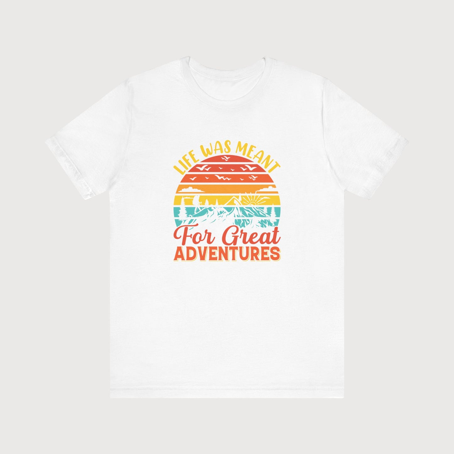 Life Was Meant For Great Adventures | T-Shirt