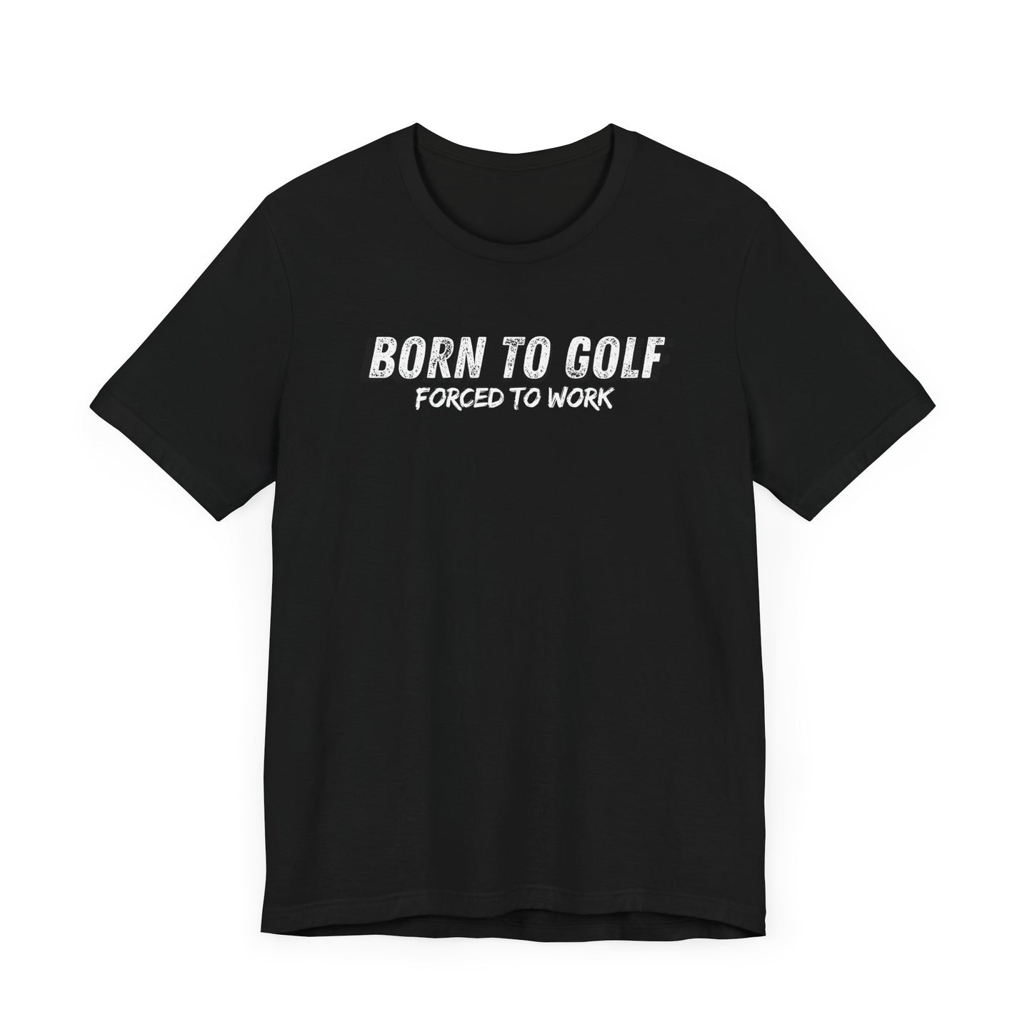 Born To Golf Forced To Work | T-Shirt