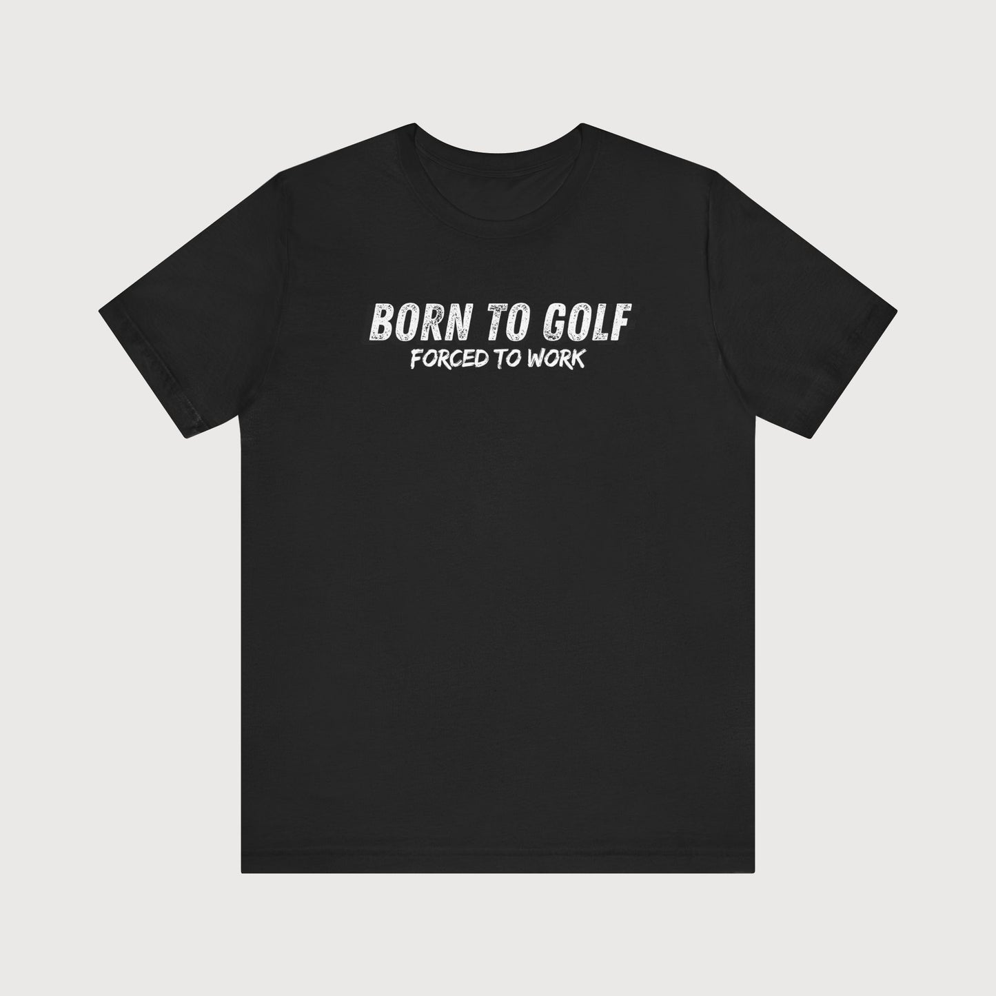 Born To Golf Forced To Work | T-Shirt