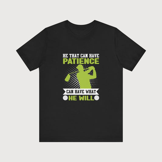 He That Can Have Patience Can Have What He Will | T-Shirt