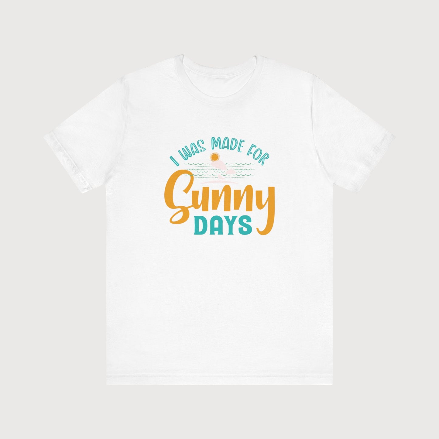 I Was Made For Sunny Days | T-Shirt