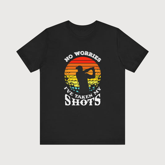 No Worries, I've Taken My Shots | T-Shirt