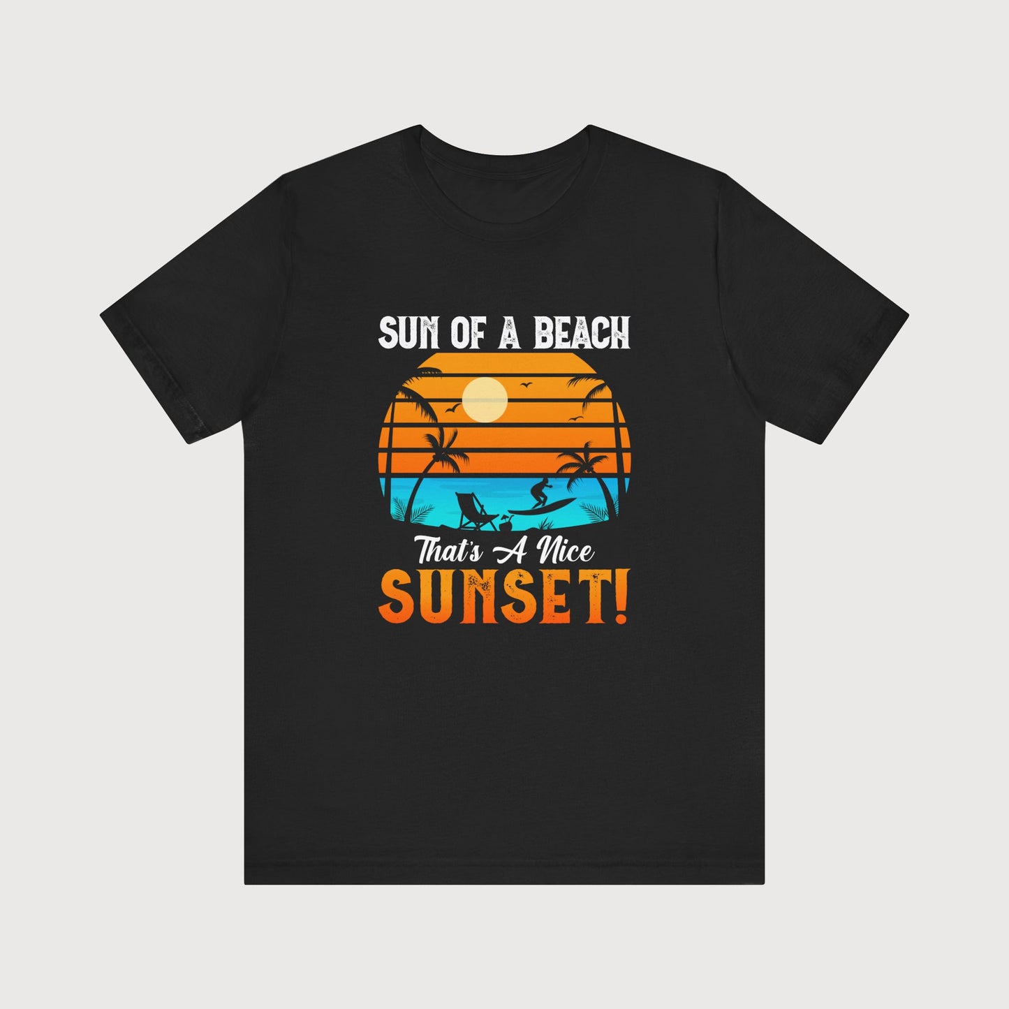 Sun Of A Beach, That's A Nice Sunset | T-Shirt