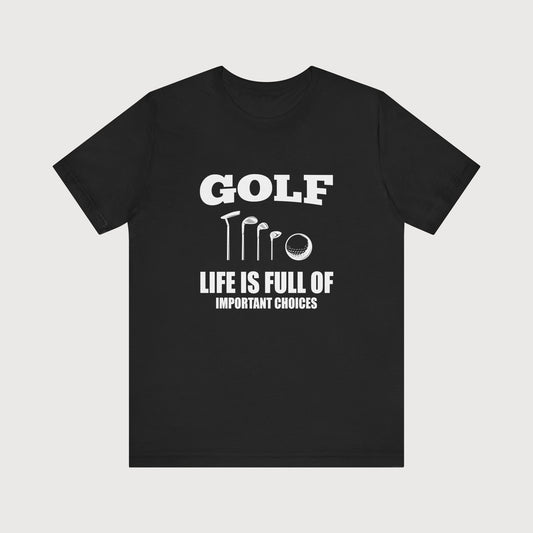 Golf Life Is Full Of Important Choices | T-Shirt