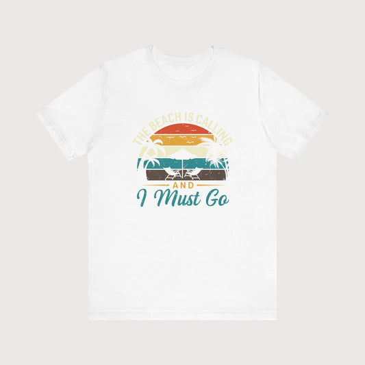 The Beach Is Calling And I Must Go | T-Shirt