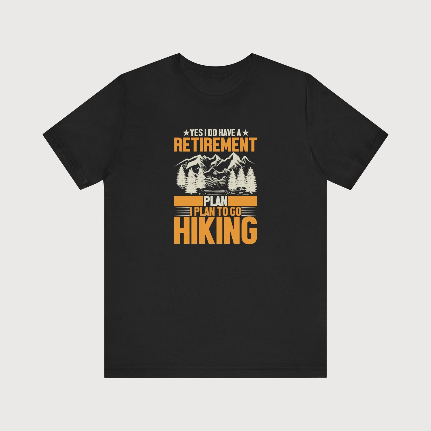 Yes I Do Have A Retirement Plan, I Plan To Go Hiking | T-Shirt