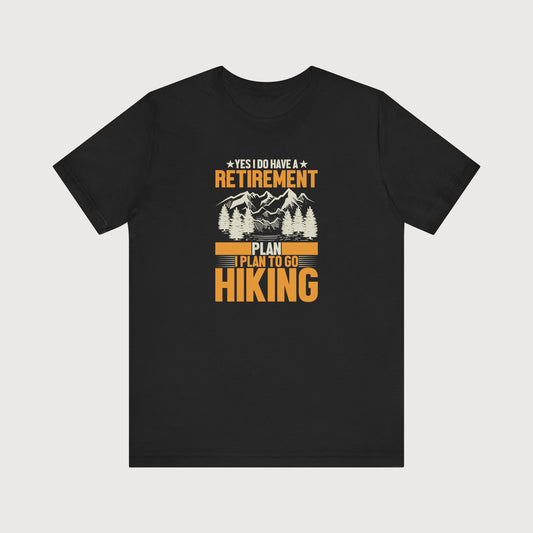 Yes I Do Have A Retirement Plan, I Plan To Go Hiking | T-Shirt