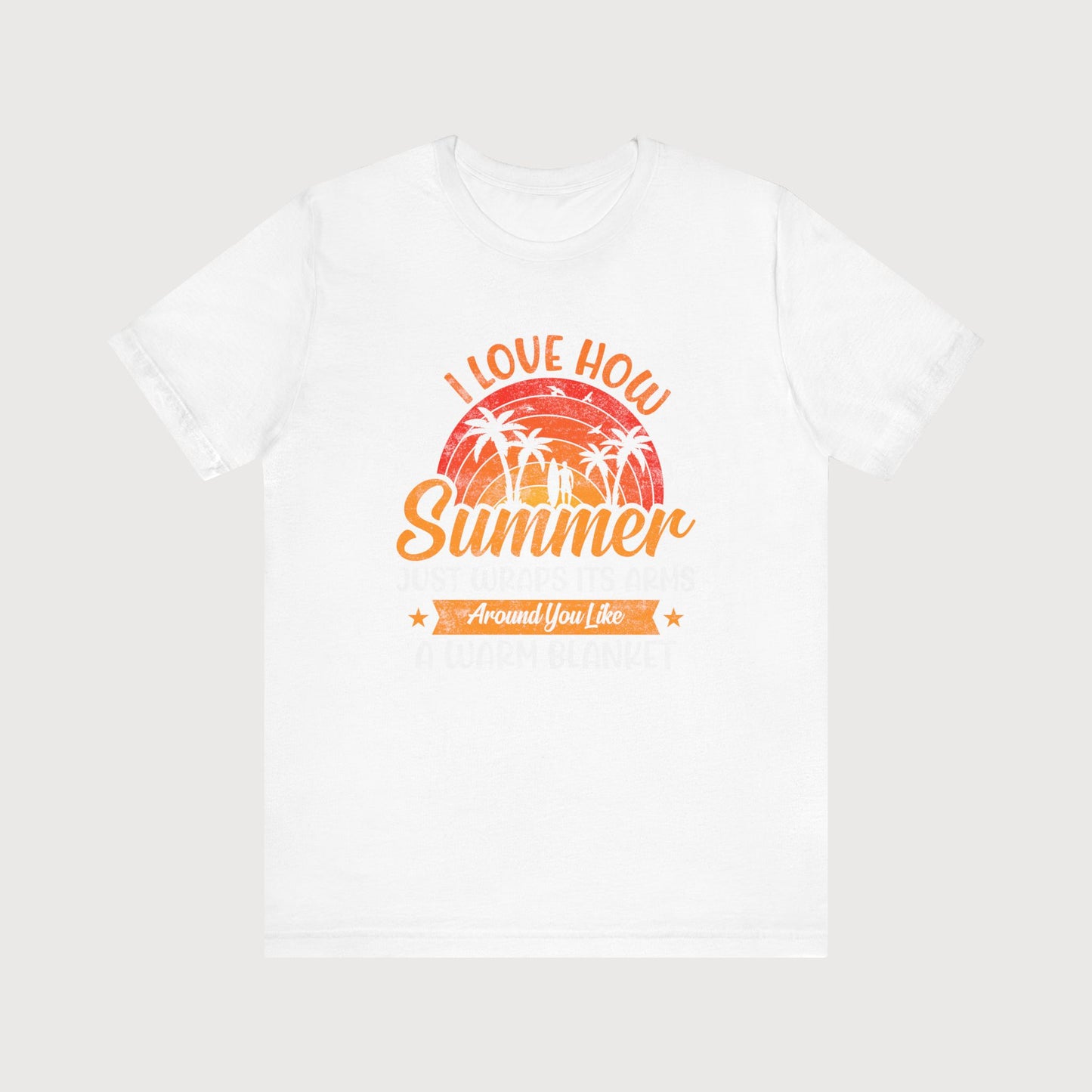 I Love How Summer Just Wraps Its Arms Around You Like A Warm Blanket | T-Shirt