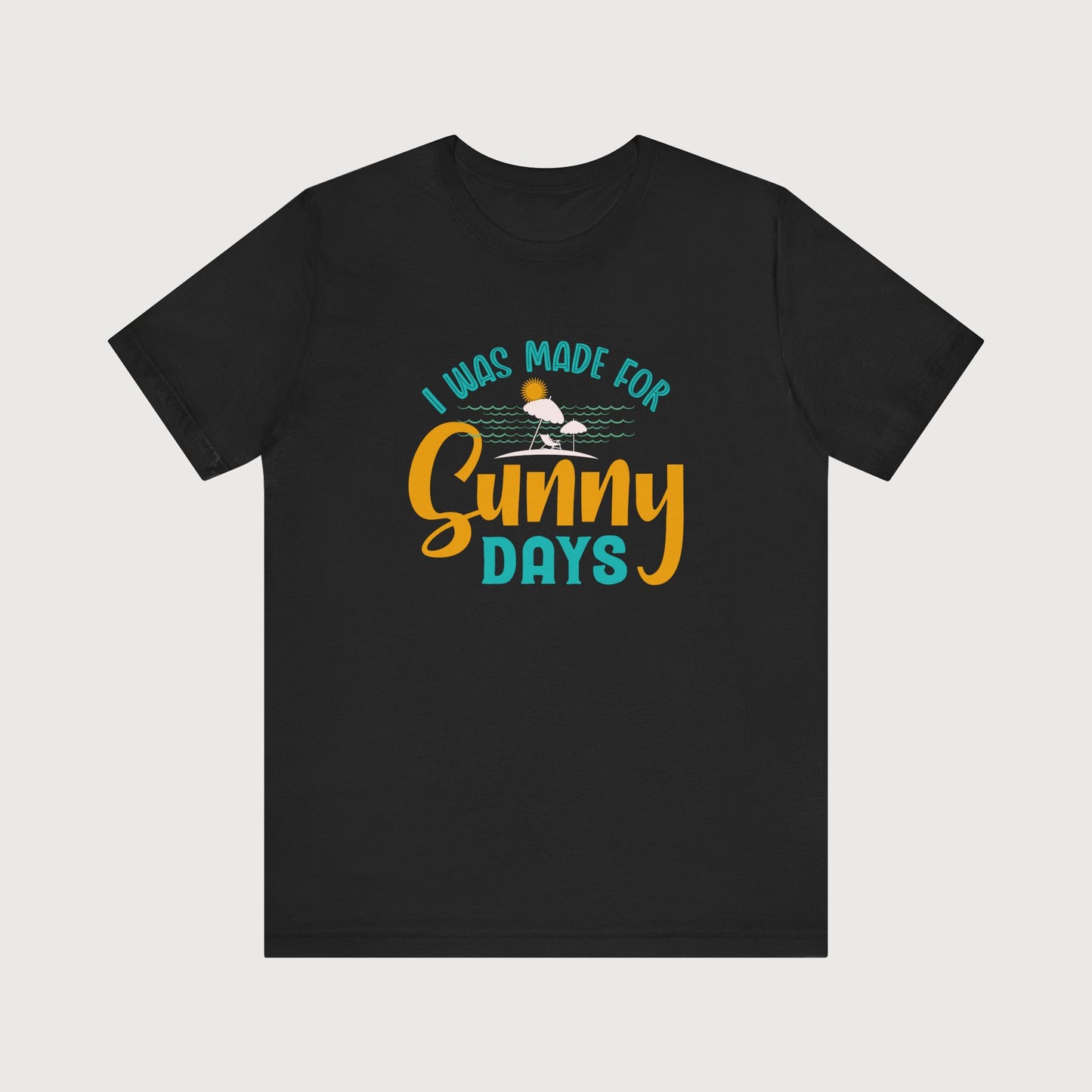 I Was Made For Sunny Days | T-Shirt