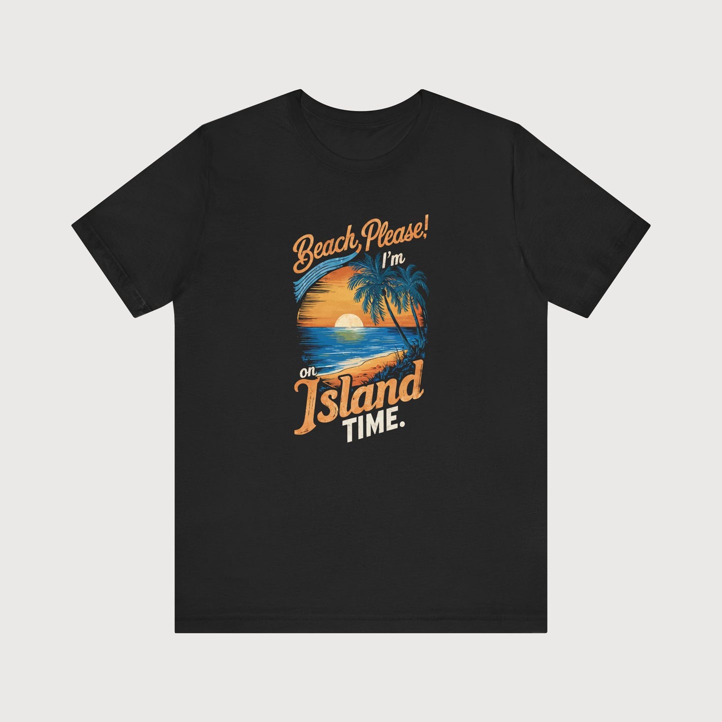 Beach Please! I'm On Island Time | T-Shirt