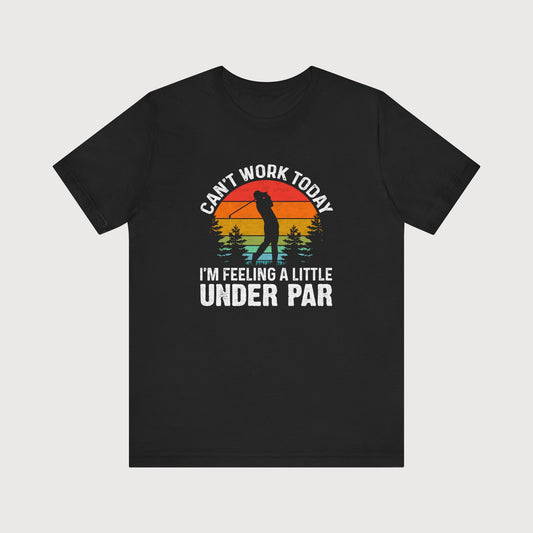 Can't Work Today, I'm Feeling A Little Under Par | T-Shirt