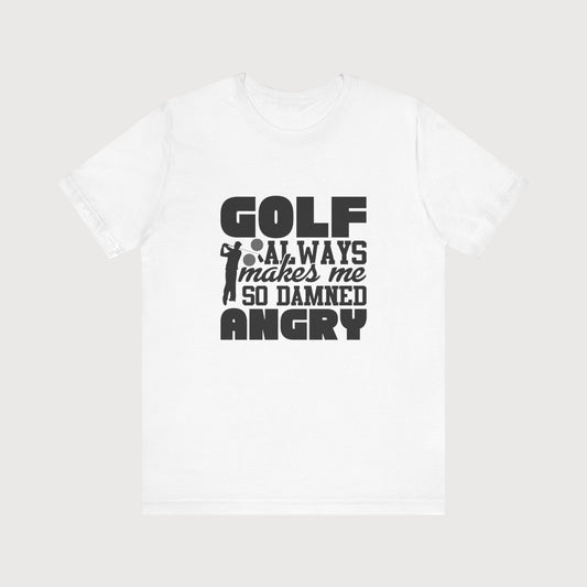 Golf Always Makes Me So Damned Angry | T-Shirt