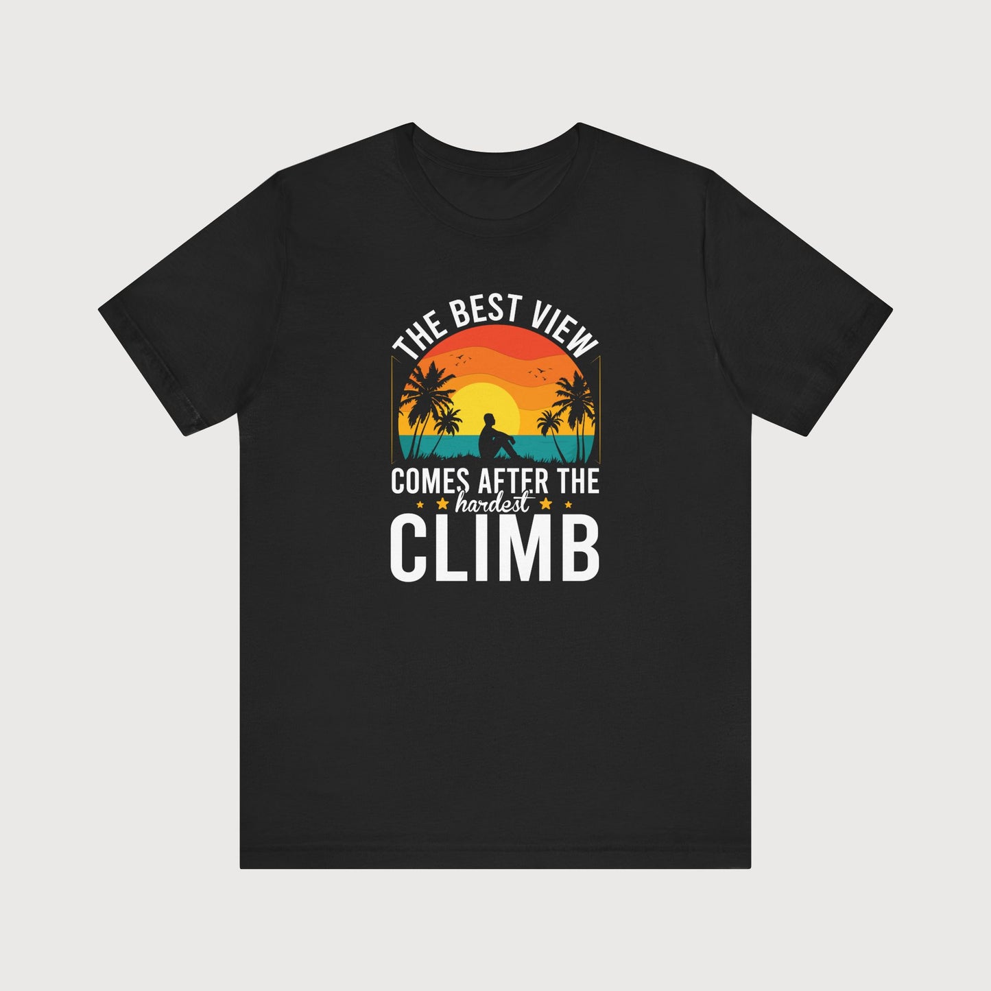 The Best View Comes After The Hardest Climb | T-Shirt