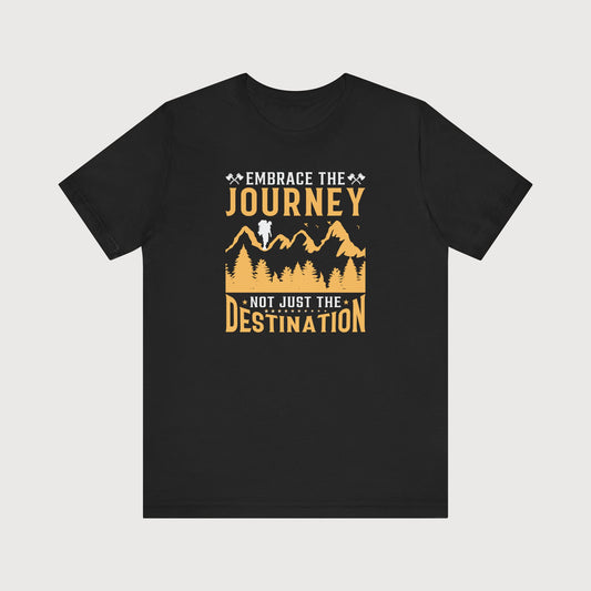 Embrace The Journey Not Just The Destination | T-Shirt