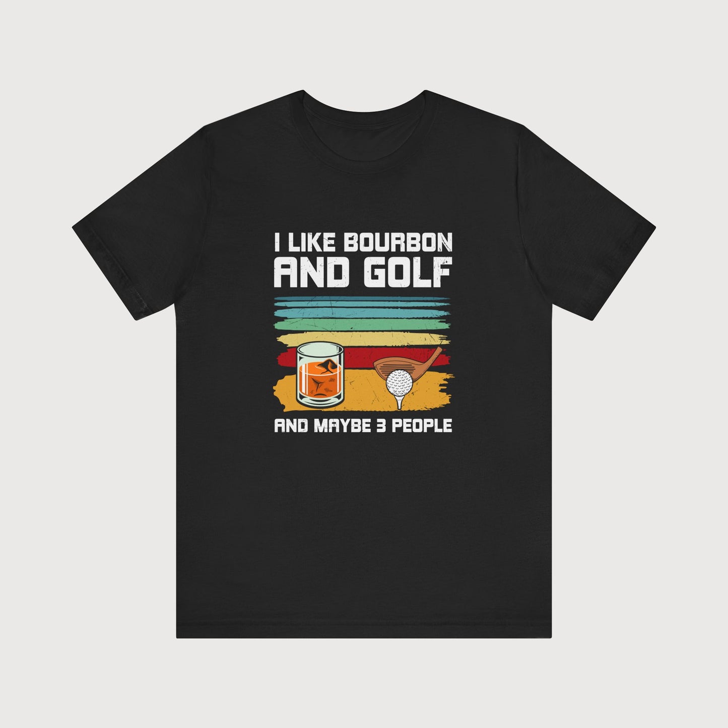 I Like Bourbon And Golf And Maybe 3 People | T-Shirt