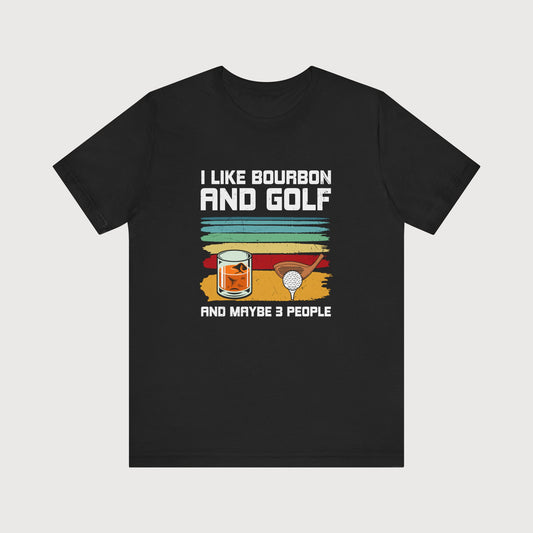 I Like Bourbon And Golf And Maybe 3 People | T-Shirt