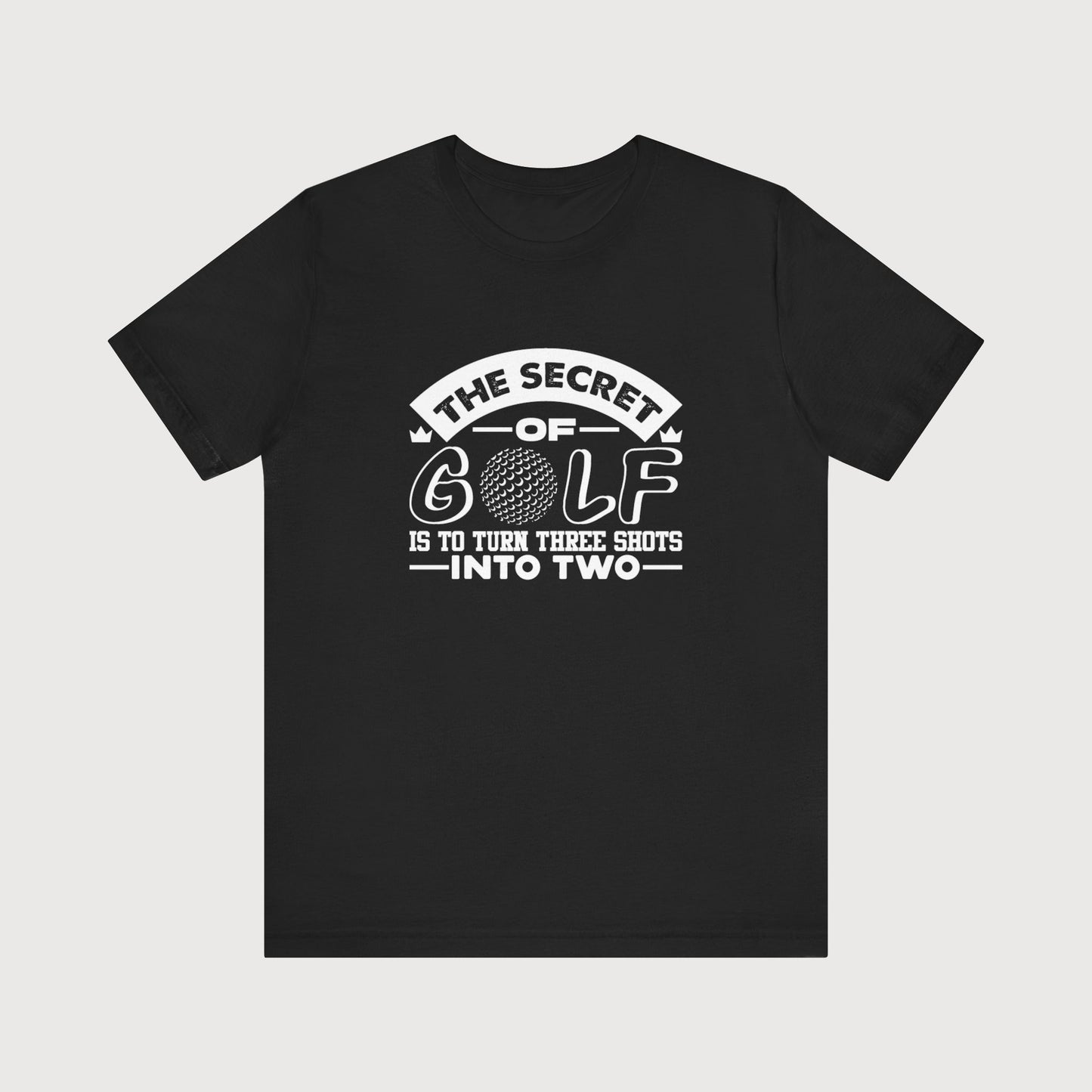 The Secret Of Golf Is To Turn Three Shots Into Two | T-Shirt