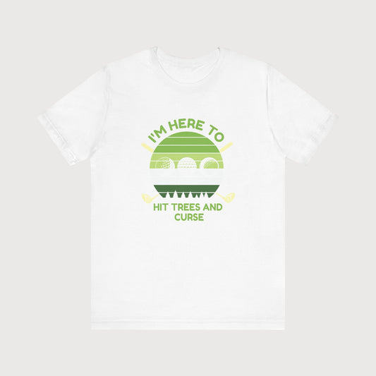I'm Here To Hit Trees And Curse | T-Shirt
