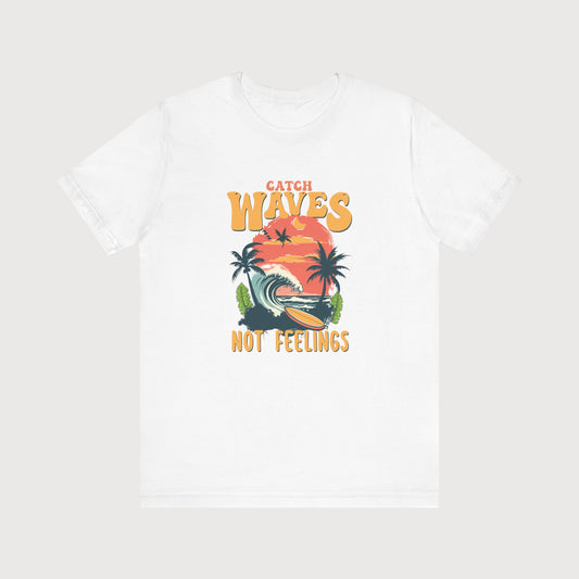 Catch Waves Not Feelings | T-Shirt