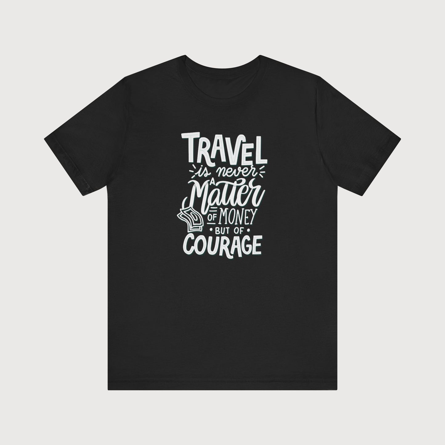 Travel is Never a Matter Of Money But Of Courage | T-Shirt