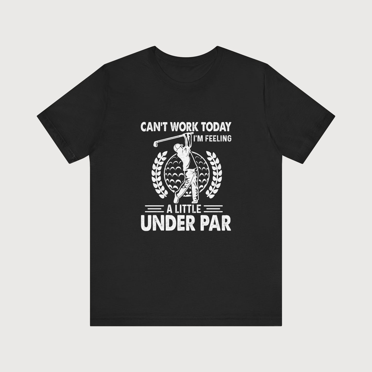 Can't Work Today, I'm Feeling A Little Under Par | T-Shirt