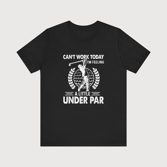 Can't Work Today, I'm Feeling A Little Under Par | T-Shirt
