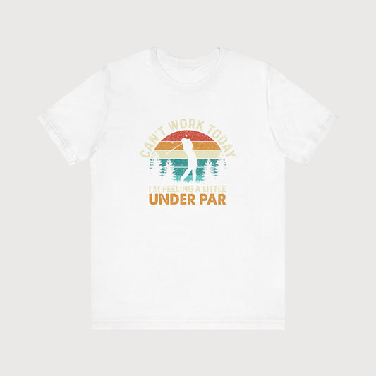 Can't Work Today, I'm Feeling A Little Under Par | T-Shirt
