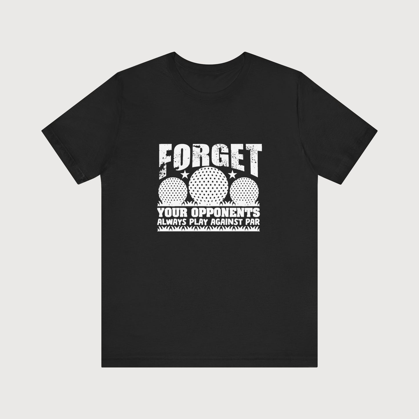 Forget Your Opponents, Always Play Against Par | T-Shirt