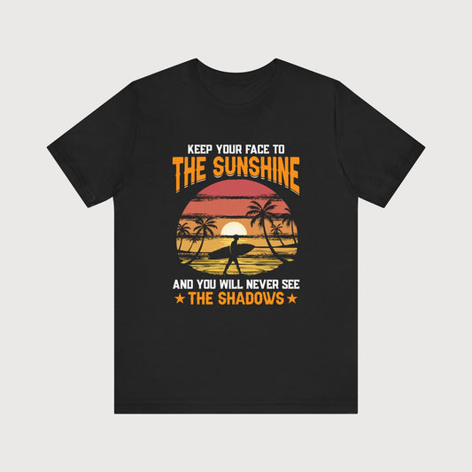 Keep Your Face To The Sunshine, And You Will Never See The Shadows | T-Shirt