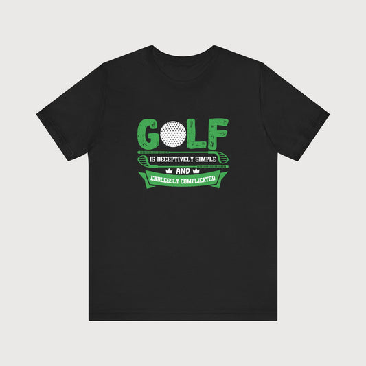 Golf Is Deceptively Simple And Endlessly Complicated | T-Shirt