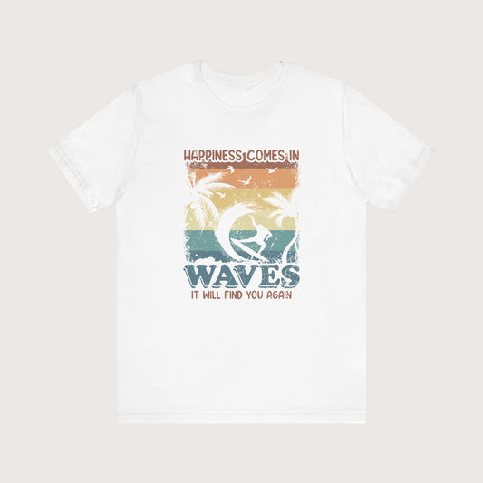 Happiness Comes In Waves, It Will Find You Again | T-Shirt