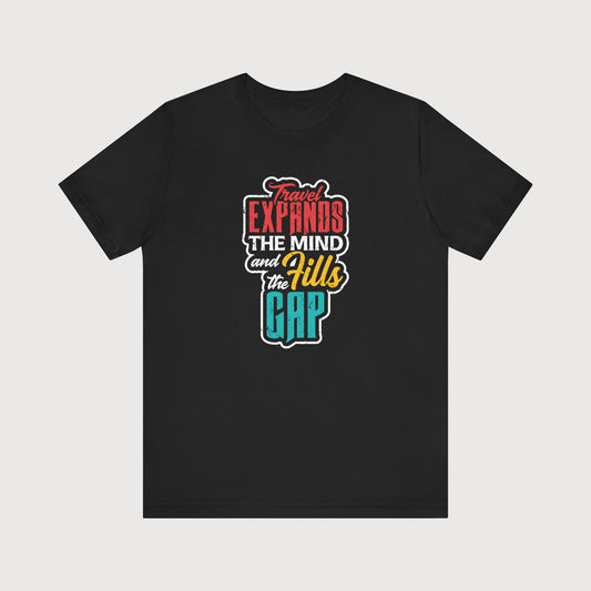Travel Expands The Mind And Fills The Gap | T-Shirt