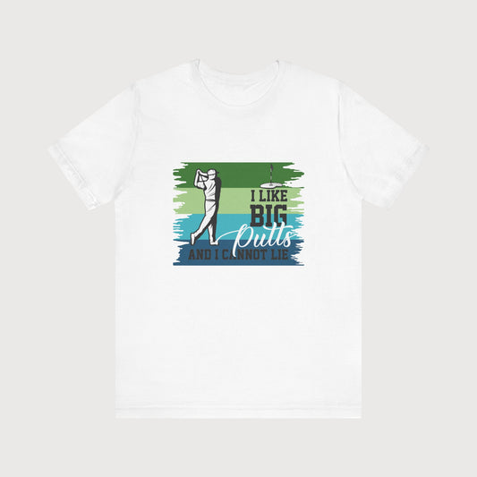I Like Big Putts And I Cannot Lie | T-Shirt