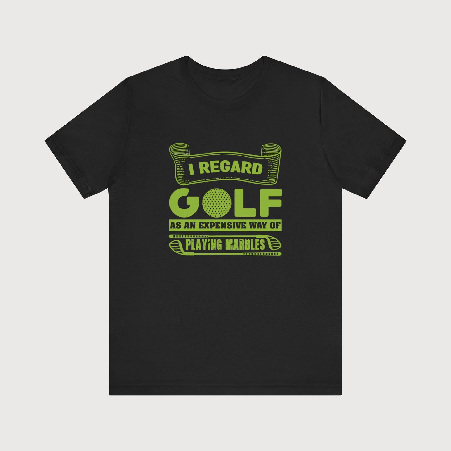 I Regard Golf As An Expensive Way Of Playing Marbles | T-Shirt