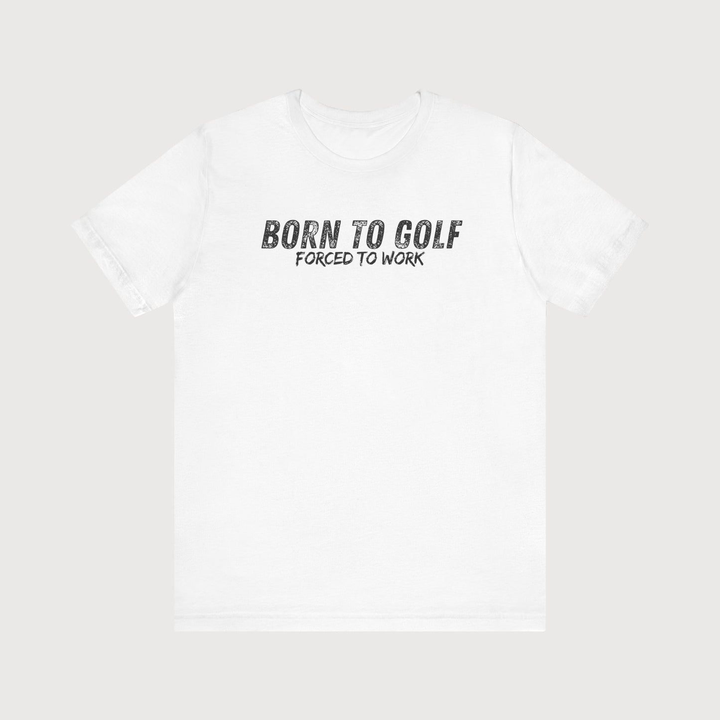 Born To Golf Forced To Work | T-Shirt
