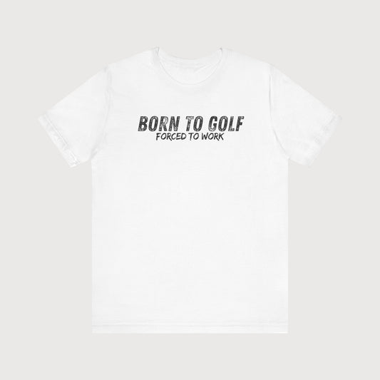 Born To Golf Forced To Work | T-Shirt