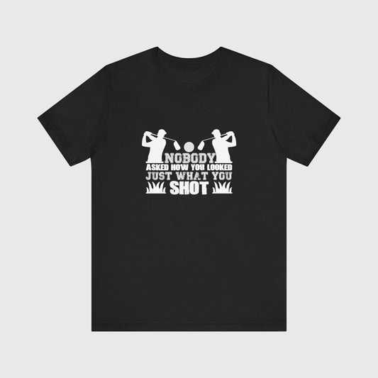 Nobody Asked How You Looked, Just What You Shot | T-Shirt