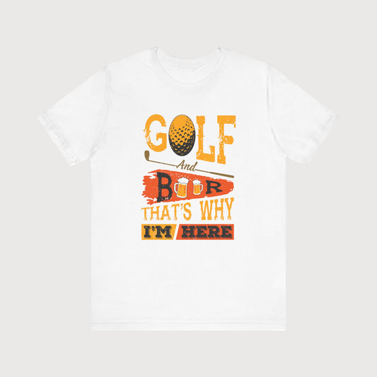 Golf And Beer That's Why I'm Here | T-Shirt