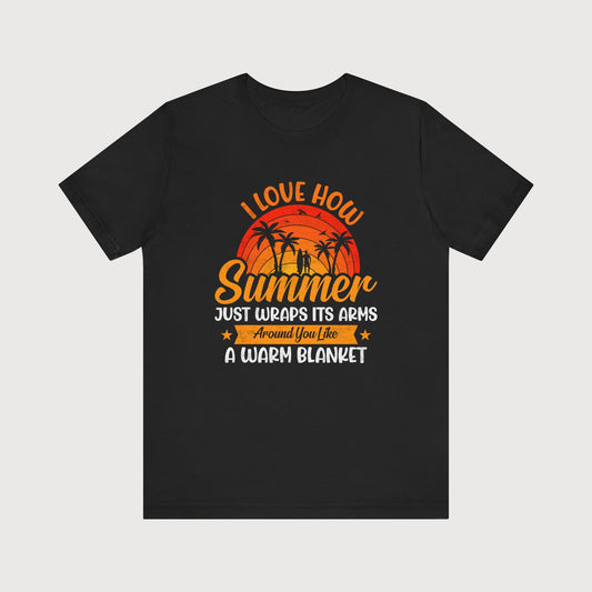 I Love How Summer Just Wraps Its Arms Around You Like A Warm Blanket | T-Shirt