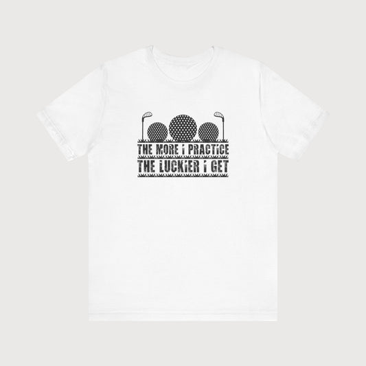 The More I Practice The Luckier I Get | T-Shirt