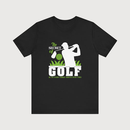 The Secret Of Golf Is To Turn Three Shots Into Two | T-Shirt
