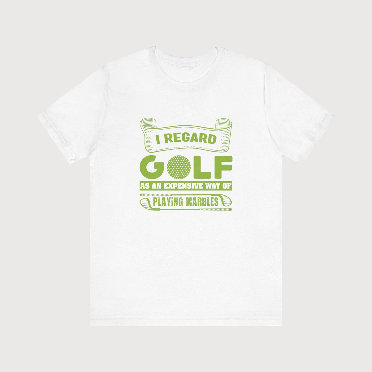 I Regard Golf As An Expensive Way Of Playing Marbles | T-Shirt