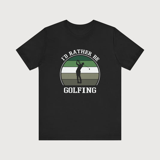 I'd Rather Be Golfing | T-Shirt