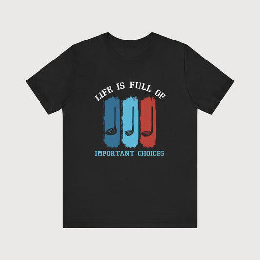 Life Is Full Of Important Choices | T-Shirt