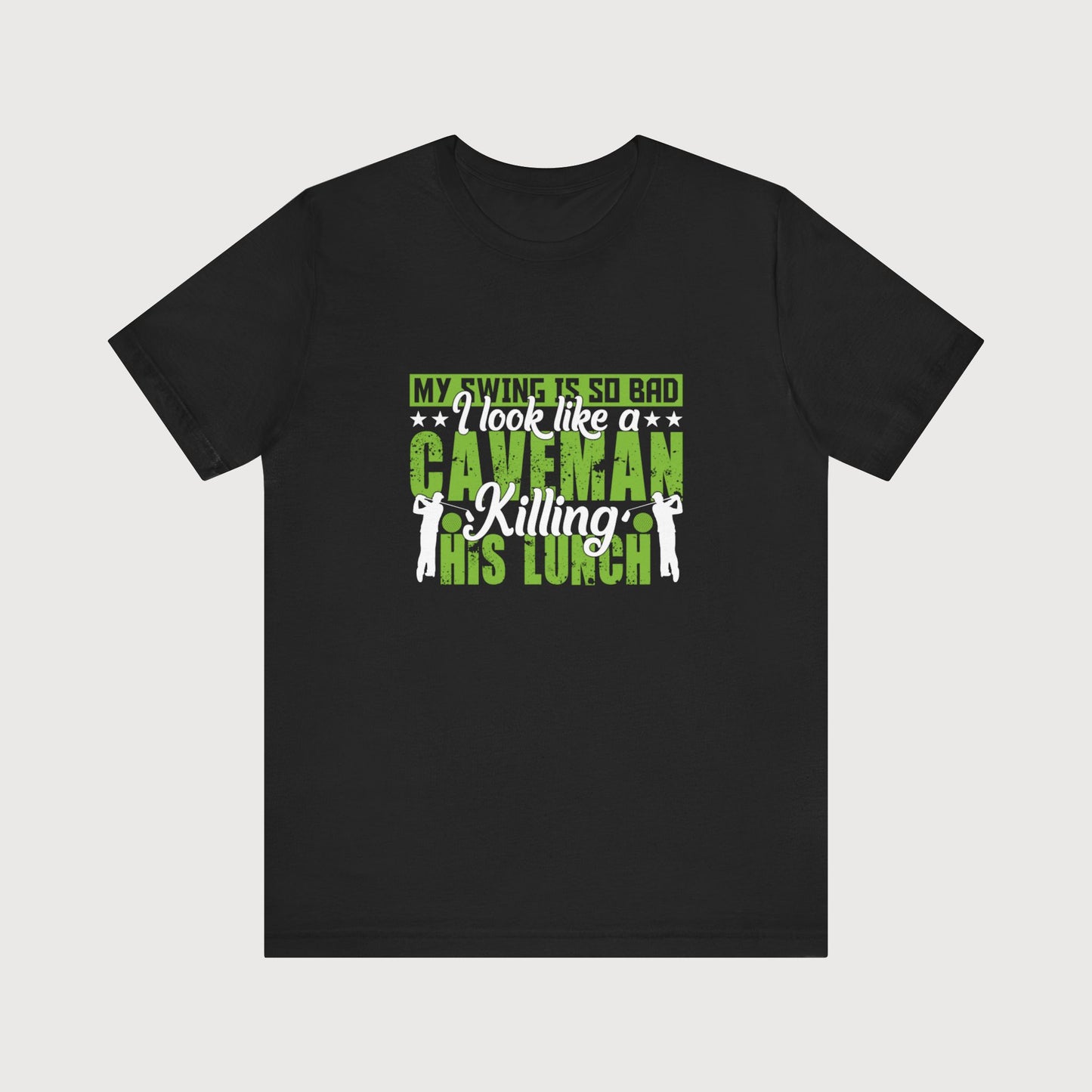 My Swing Is So Bad, I Look Like A Caveman Killing His Lunch | T-Shirt