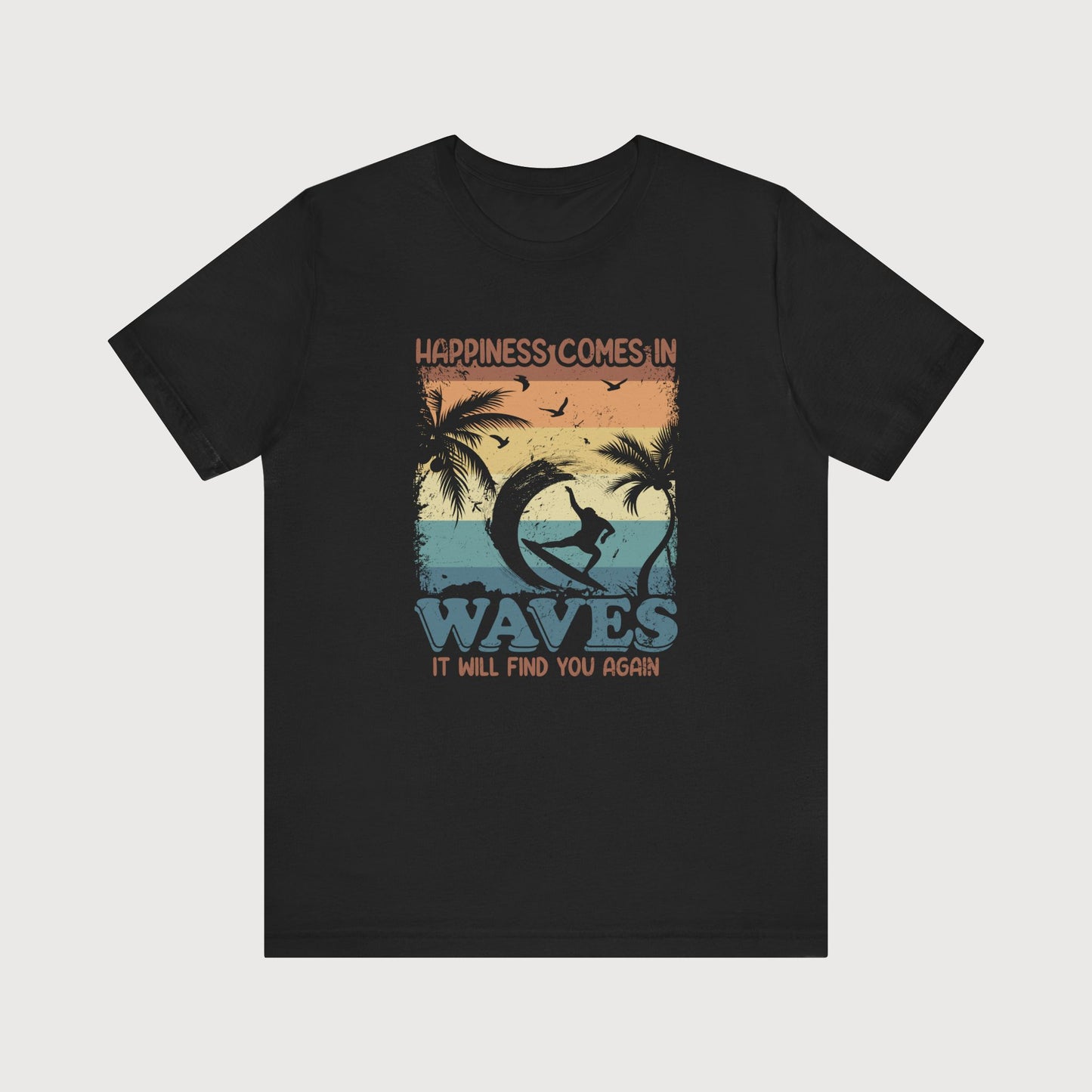 Happiness Comes In Waves, It Will Find You Again | T-Shirt