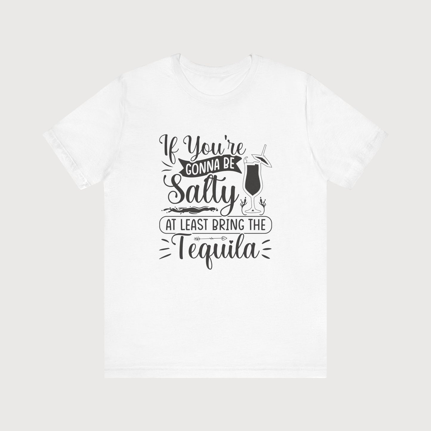 If You're Gonna Be Salty At Least Bring The Tequila | T-Shirt