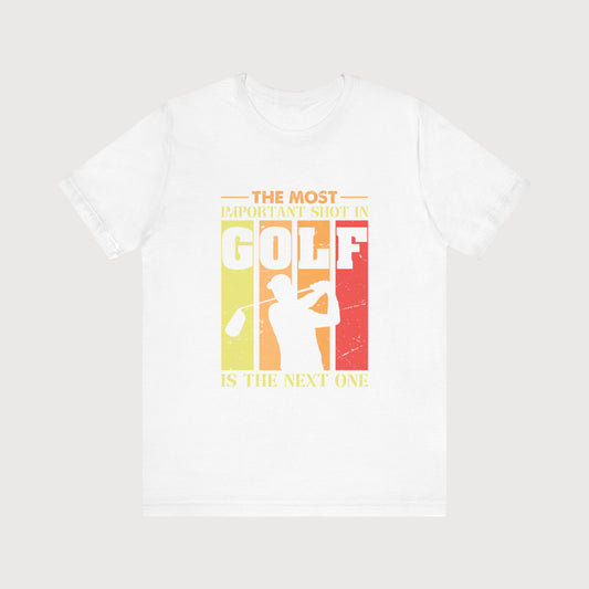 The Most Important Shot In Golf Is The Next One | T-Shirt