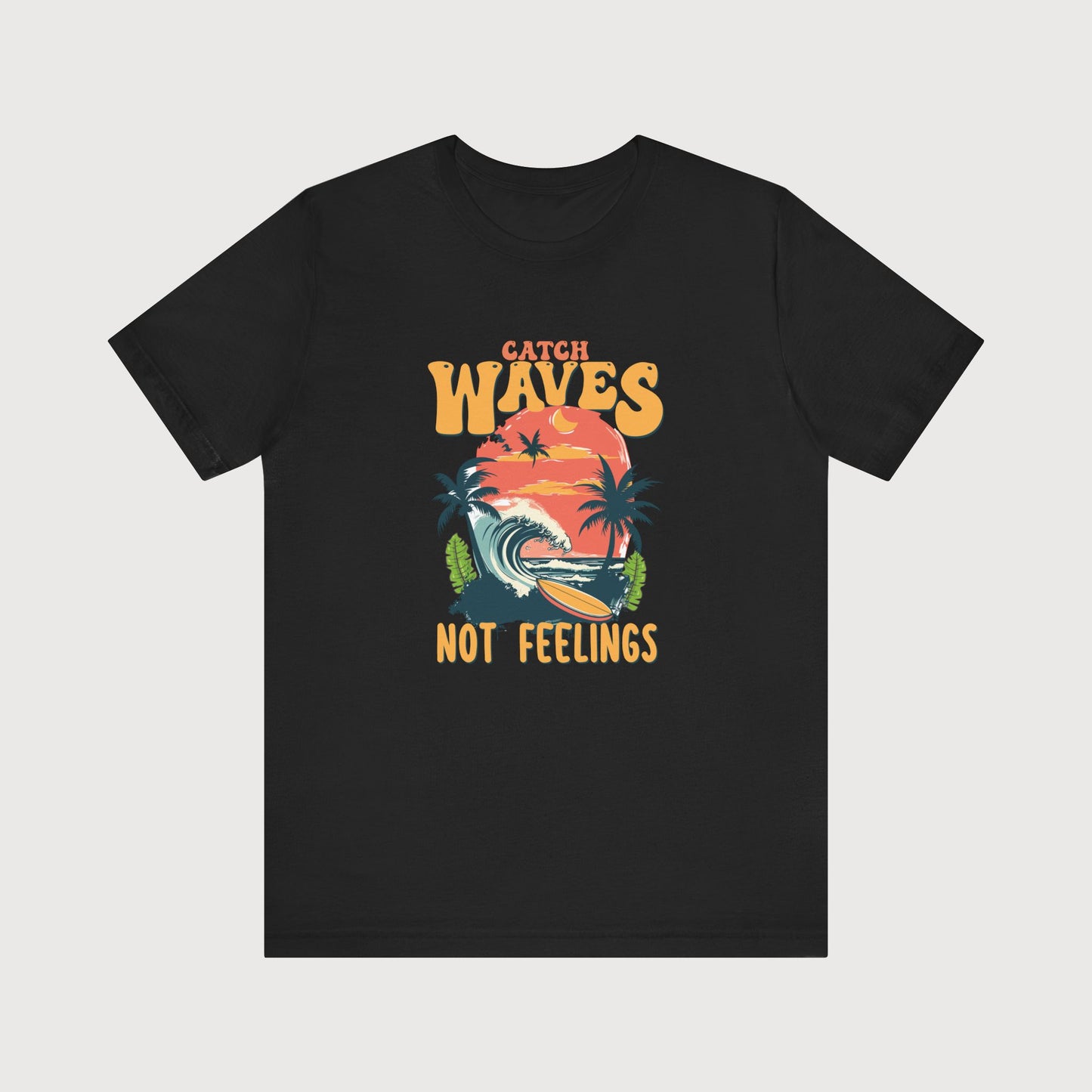 Catch Waves Not Feelings | T-Shirt
